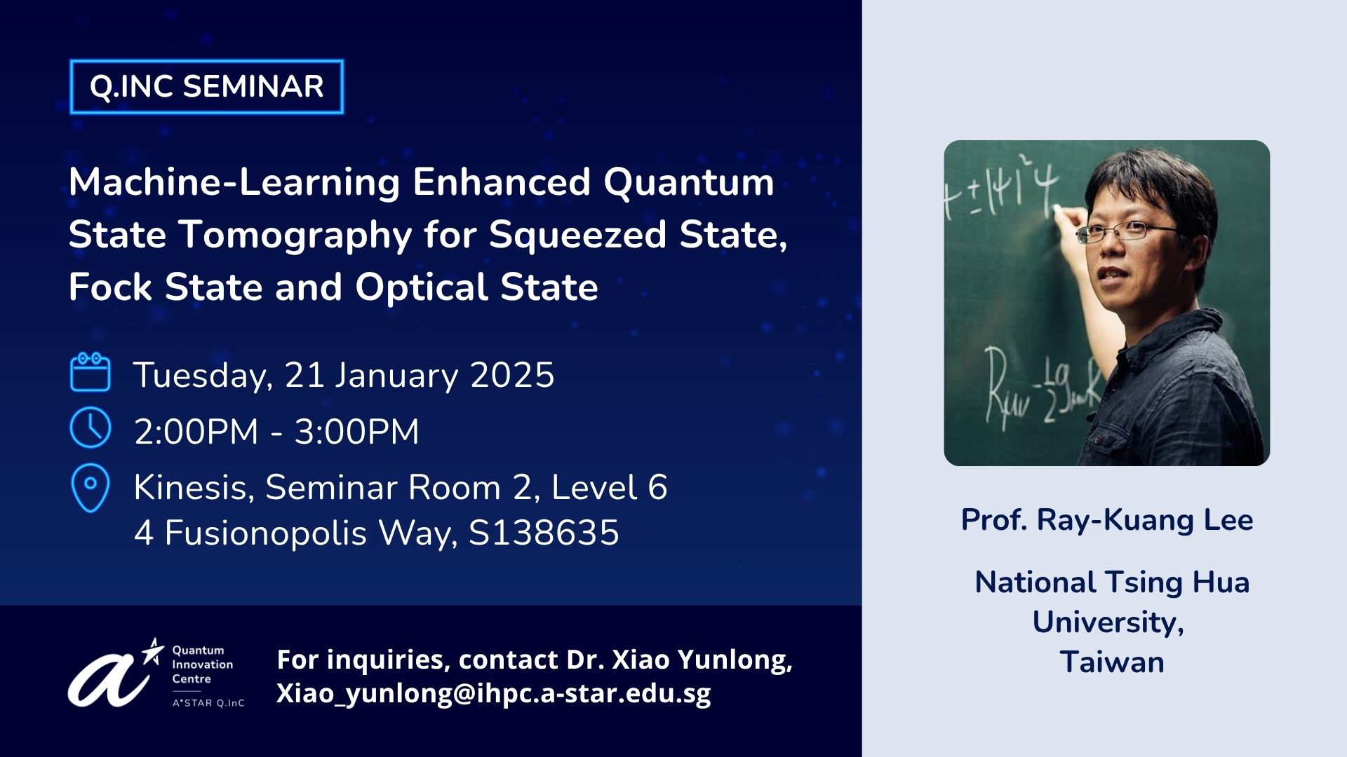 Q.InC Seminar by Prof. Ray-Kwang Lee titled Machine-Learning Enhanced Quantum State Tomography for Squeezed State, Fock State and Optical State on Tuesday, 21 Jan 2025, 2-3pm at Kinesis, Seminar room 2, level 6